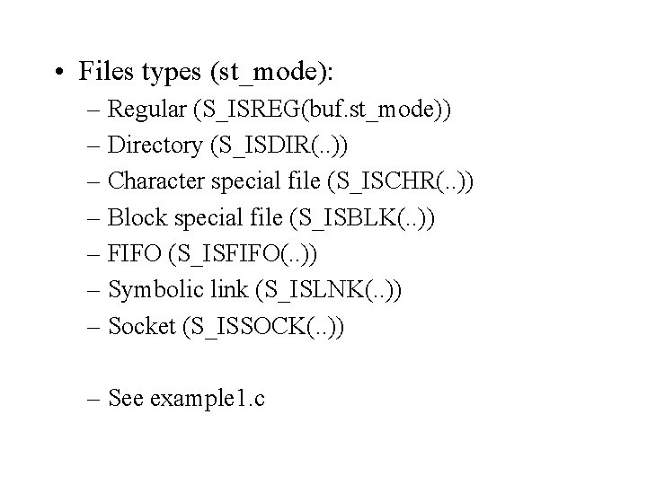  • Files types (st_mode): – Regular (S_ISREG(buf. st_mode)) – Directory (S_ISDIR(. . ))