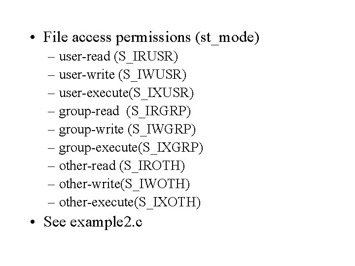 • File access permissions (st_mode) – user-read (S_IRUSR) – user-write (S_IWUSR) – user-execute(S_IXUSR)