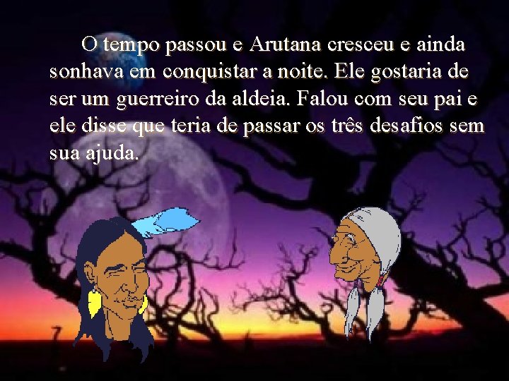 O tempo passou e Arutana cresceu e ainda sonhava em conquistar a noite. Ele