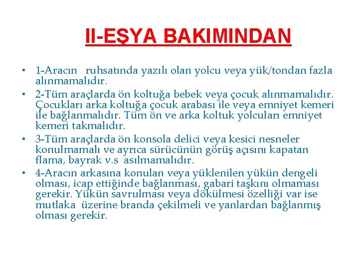 II-EŞYA BAKIMINDAN • 1 -Aracın ruhsatında yazılı olan yolcu veya yük/tondan fazla alınmamalıdır. •