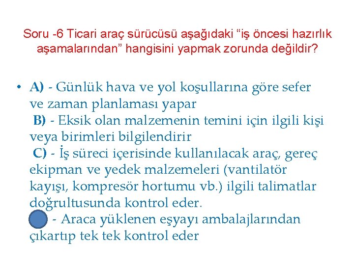 Soru -6 Ticari araç sürücüsü aşağıdaki “iş öncesi hazırlık aşamalarından” hangisini yapmak zorunda değildir?