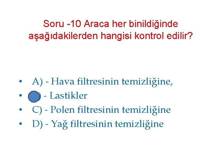 Soru -10 Araca her binildiğinde aşağıdakilerden hangisi kontrol edilir? • • A) - Hava