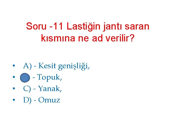 Soru -11 Lastiğin jantı saran kısmına ne ad verilir? • • A) - Kesit