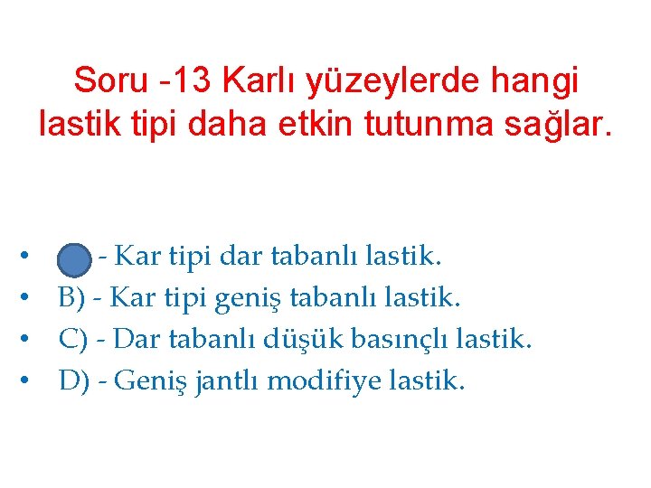 Soru -13 Karlı yüzeylerde hangi lastik tipi daha etkin tutunma sağlar. • • A)
