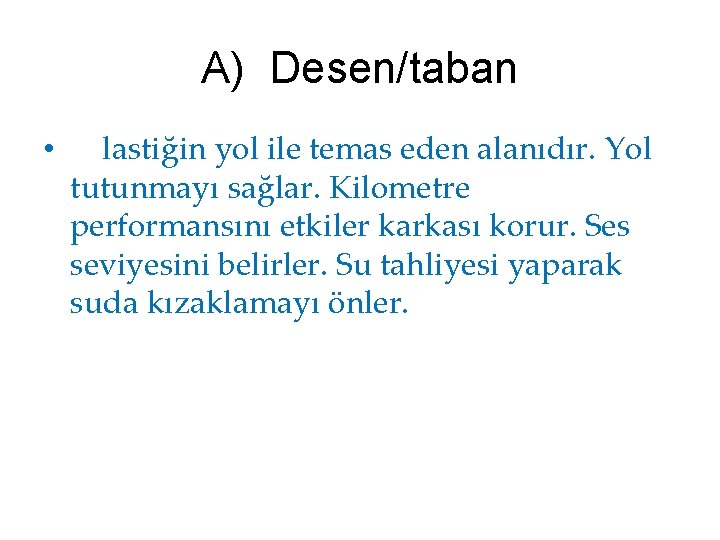 A) Desen/taban • lastiğin yol ile temas eden alanıdır. Yol tutunmayı sağlar. Kilometre performansını