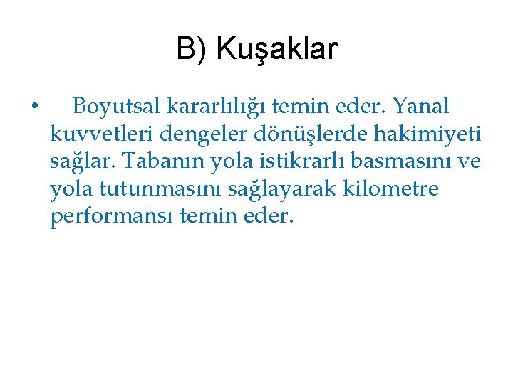 B) Kuşaklar • Boyutsal kararlılığı temin eder. Yanal kuvvetleri dengeler dönüşlerde hakimiyeti sağlar. Tabanın