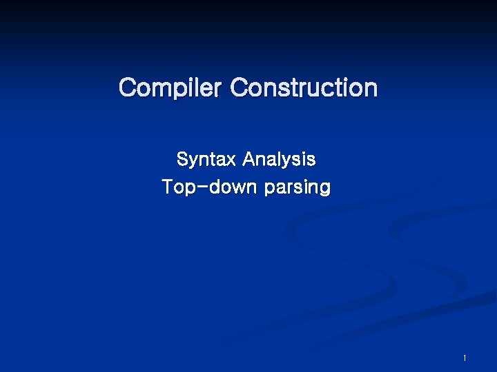 Compiler Construction Syntax Analysis Top-down parsing 1 
