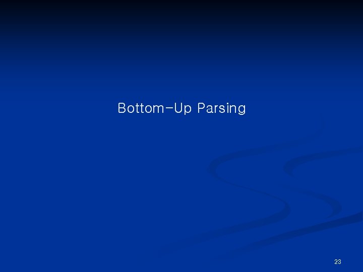 Bottom-Up Parsing 23 