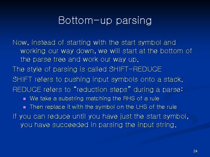 Bottom-up parsing Now, instead of starting with the start symbol and working our way