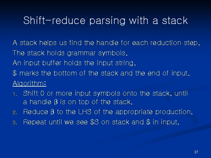 Shift-reduce parsing with a stack A stack helps us find the handle for each