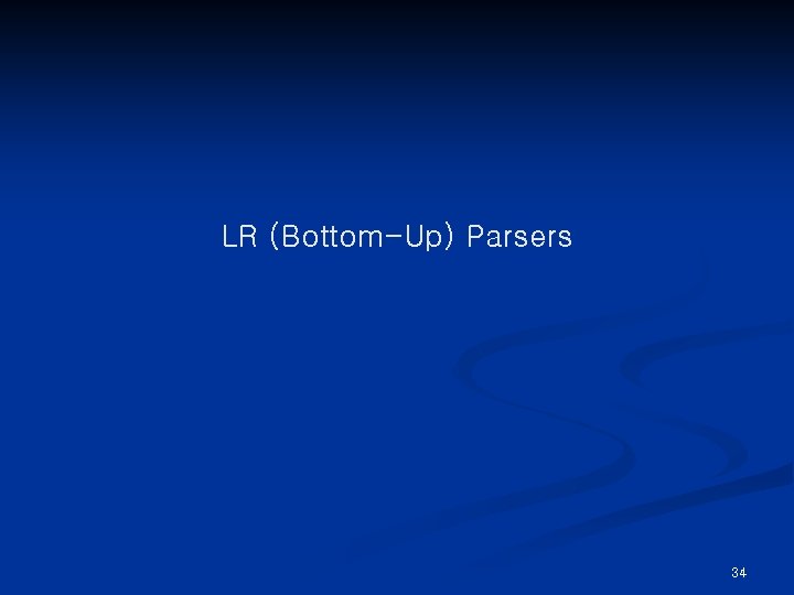 LR (Bottom-Up) Parsers 34 