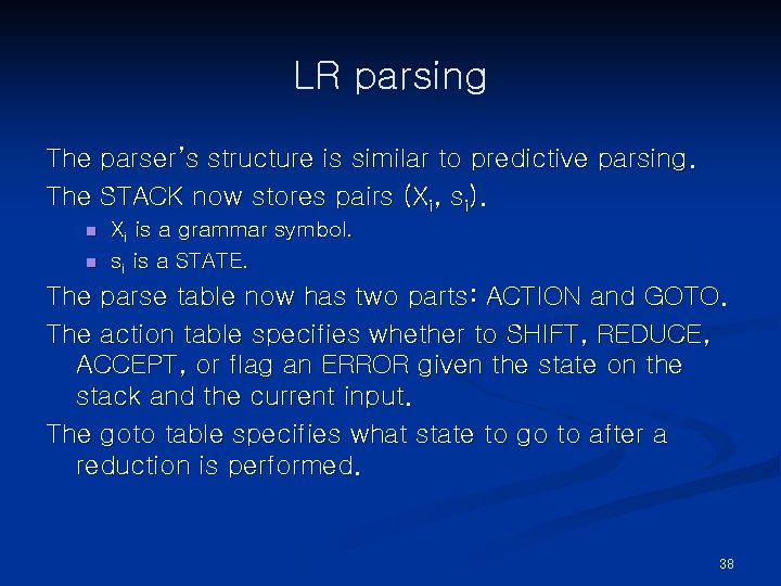 LR parsing The parser’s structure is similar to predictive parsing. The STACK now stores