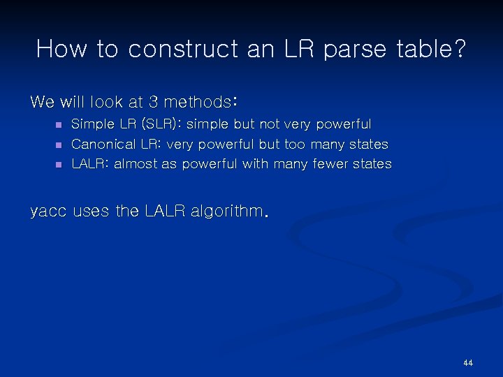 How to construct an LR parse table? We will look at 3 methods: n