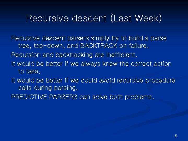 Recursive descent (Last Week) Recursive descent parsers simply try to build a parse tree,