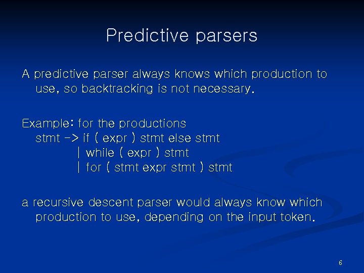 Predictive parsers A predictive parser always knows which production to use, so backtracking is