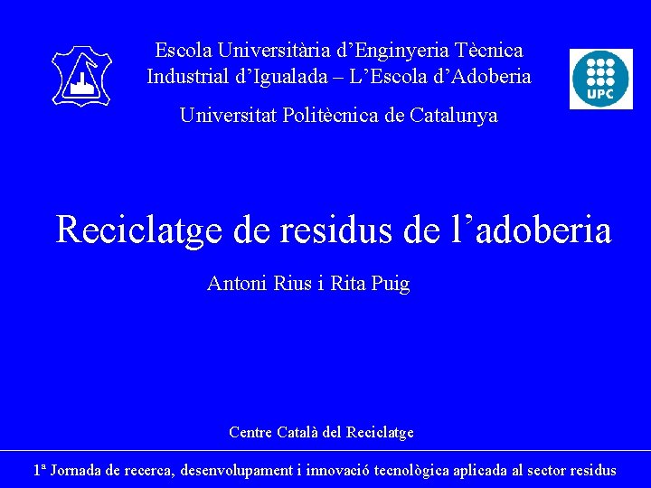 Escola Universitària d’Enginyeria Tècnica Industrial d’Igualada – L’Escola d’Adoberia Universitat Politècnica de Catalunya Reciclatge