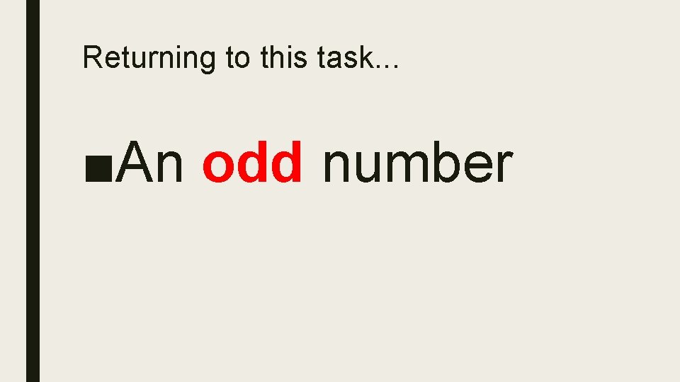 Returning to this task. . . ■An odd number 