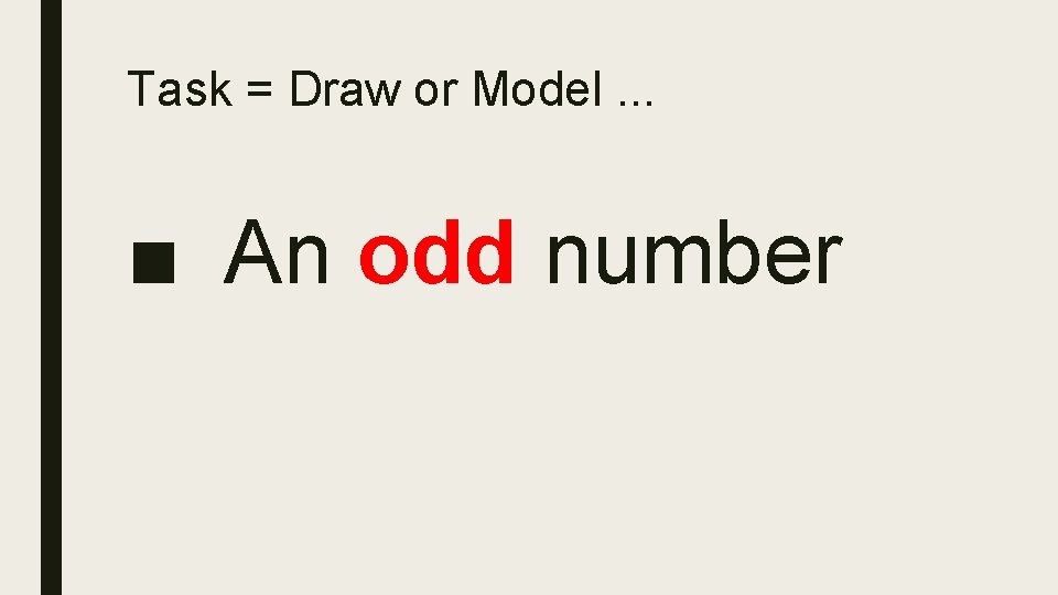 Task = Draw or Model. . . ■ An odd number 