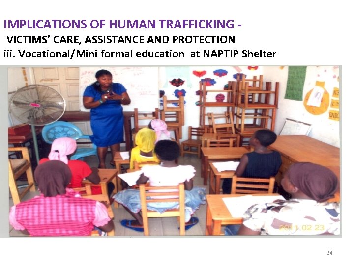 IMPLICATIONS OF HUMAN TRAFFICKING - VICTIMS’ CARE, ASSISTANCE AND PROTECTION iii. Vocational/Mini formal education