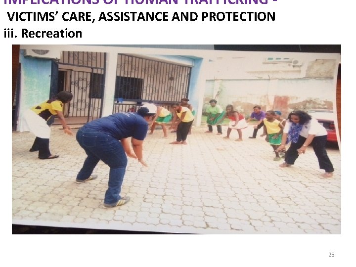 IMPLICATIONS OF HUMAN TRAFFICKING VICTIMS’ CARE, ASSISTANCE AND PROTECTION iii. Recreation 25 