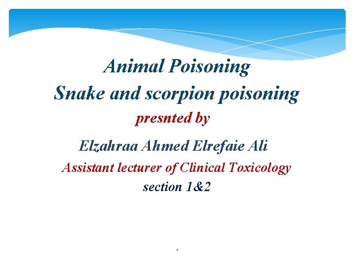 Animal Poisoning Snake and scorpion poisoning presnted by Elzahraa Ahmed Elrefaie Ali Assistant lecturer