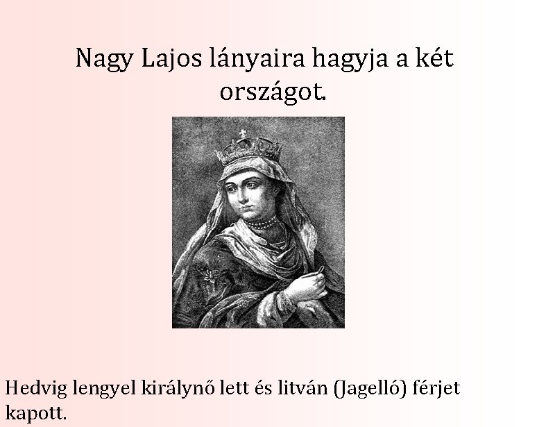 Nagy Lajos lányaira hagyja a két országot. Hedvig lengyel királynő lett és litván (Jagelló)