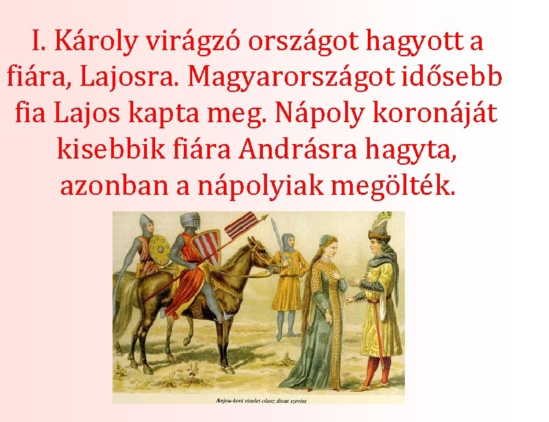 I. Károly virágzó országot hagyott a fiára, Lajosra. Magyarországot idősebb fia Lajos kapta meg.