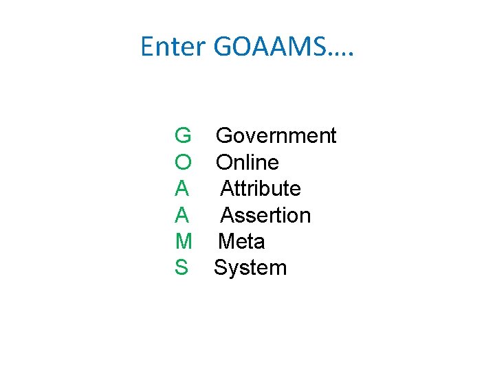 Enter GOAAMS…. G Government O Online A Attribute A Assertion M Meta S System Enter GOAAMS…. G Government O Online A Attribute A Assertion M Meta S System