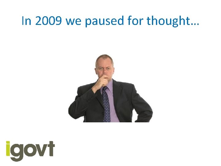 In 2009 we paused for thought… In 2009 we paused for thought…