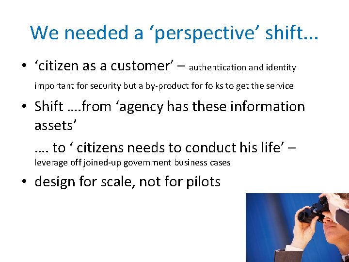 We needed a ‘perspective’ shift. . . • ‘citizen as a customer’ – authentication We needed a ‘perspective’ shift. . . • ‘citizen as a customer’ – authentication