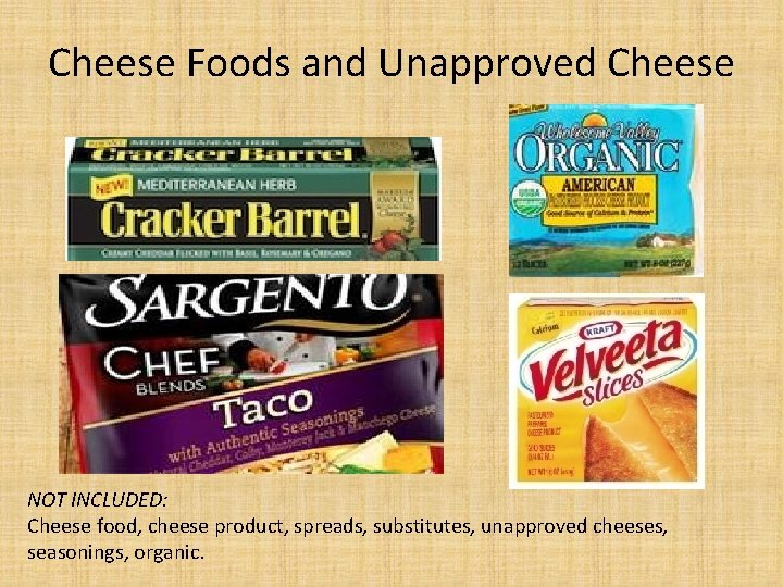 Cheese Foods and Unapproved Cheese NOT INCLUDED: Cheese food, cheese product, spreads, substitutes, unapproved