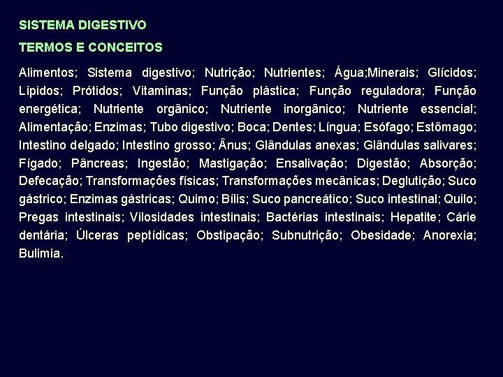 SISTEMA DIGESTIVO TERMOS E CONCEITOS Alimentos; Sistema digestivo; Nutrição; Nutrientes; Água; Minerais; Glícidos; Lípidos;