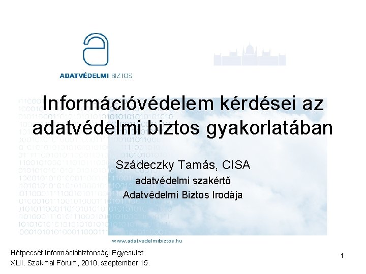 Információvédelem kérdései az adatvédelmi biztos gyakorlatában Szádeczky Tamás, CISA adatvédelmi szakértő Adatvédelmi Biztos Irodája