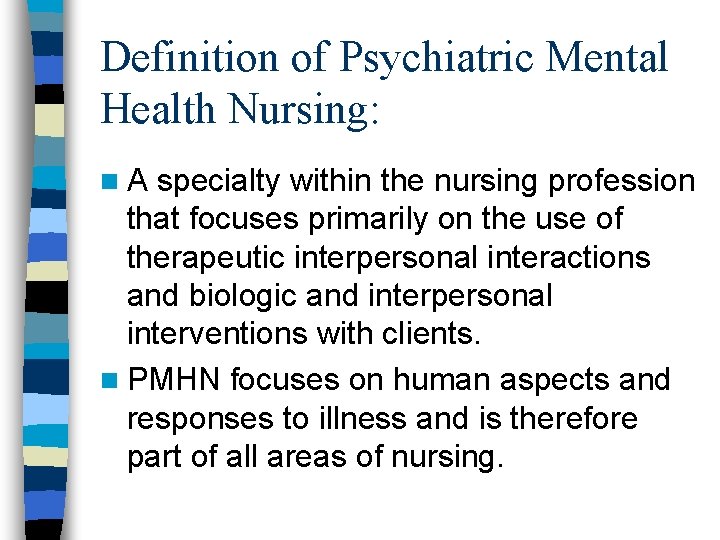 Definition of Psychiatric Mental Health Nursing: n. A specialty within the nursing profession that