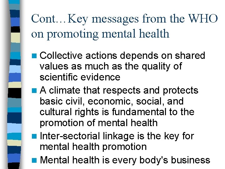 Cont…Key messages from the WHO on promoting mental health n Collective actions depends on