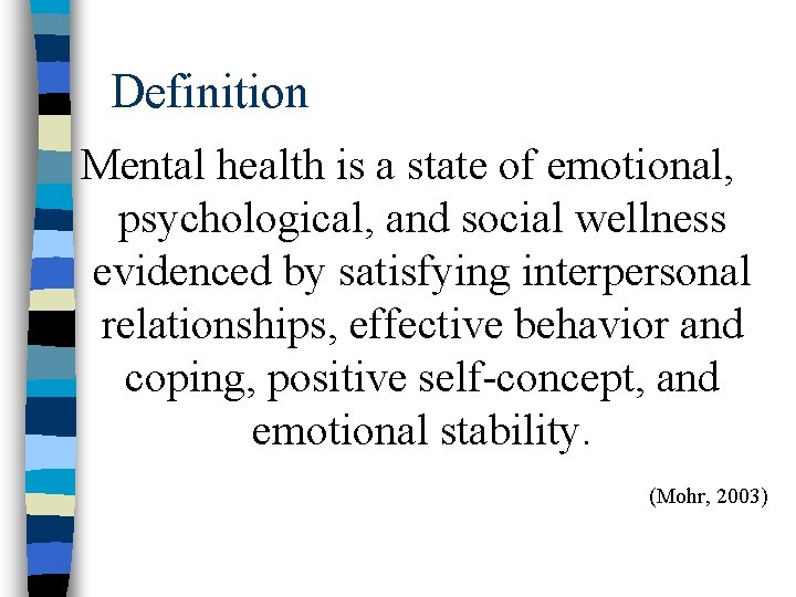 Definition Mental health is a state of emotional, psychological, and social wellness evidenced by