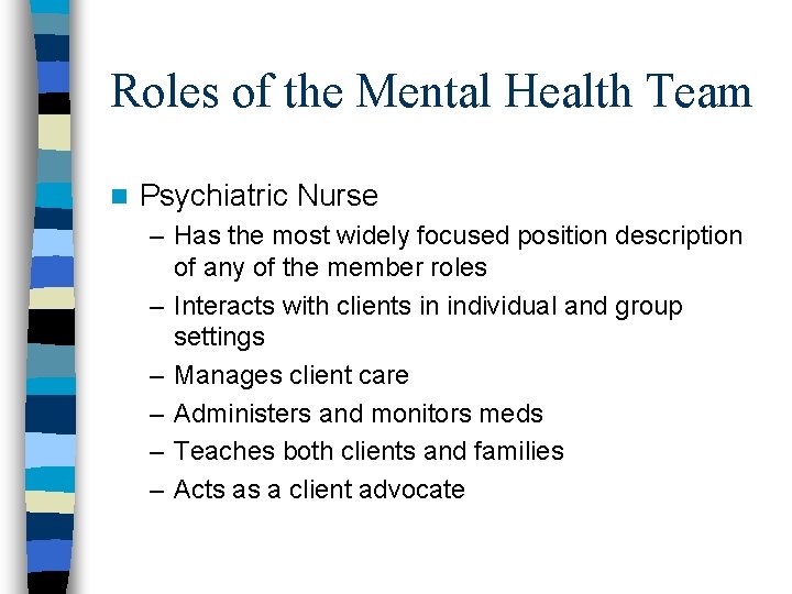Roles of the Mental Health Team n Psychiatric Nurse – Has the most widely