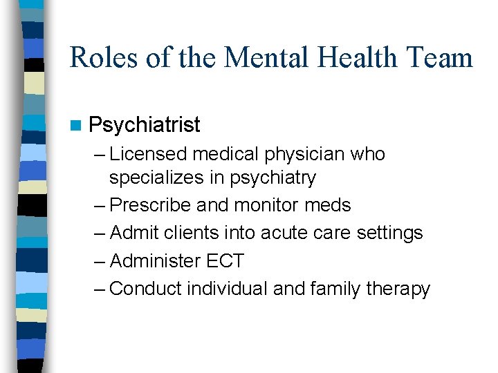 Roles of the Mental Health Team n Psychiatrist – Licensed medical physician who specializes
