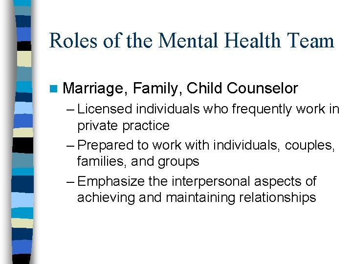 Roles of the Mental Health Team n Marriage, Family, Child Counselor – Licensed individuals