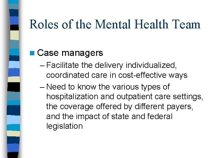 Roles of the Mental Health Team n Case managers – Facilitate the delivery individualized,
