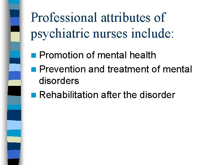 Professional attributes of psychiatric nurses include: n Promotion of mental health n Prevention and