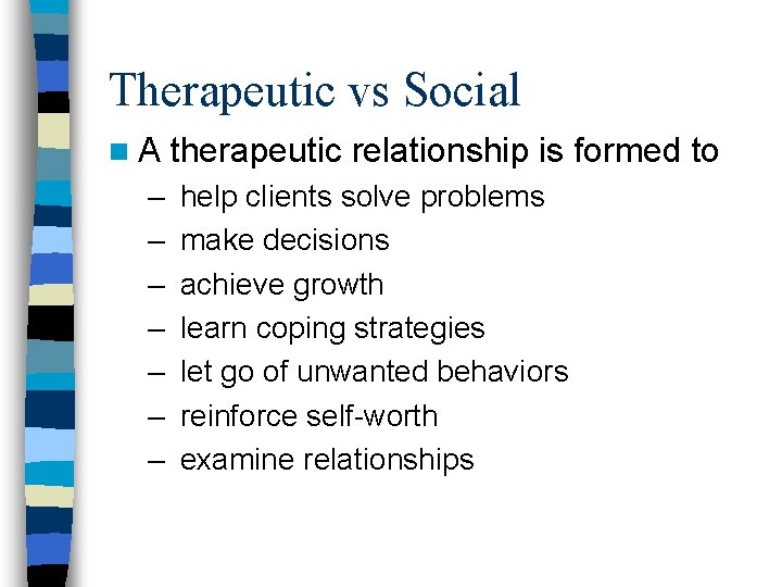 Therapeutic vs Social n. A – – – – therapeutic relationship is formed to