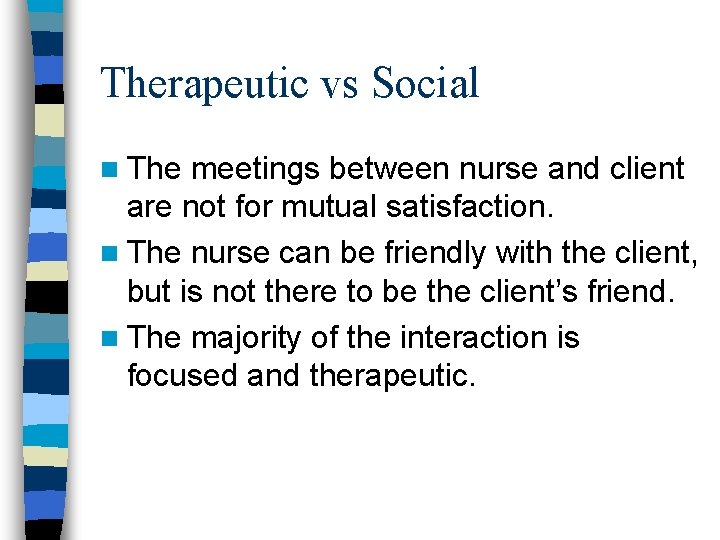 Therapeutic vs Social n The meetings between nurse and client are not for mutual