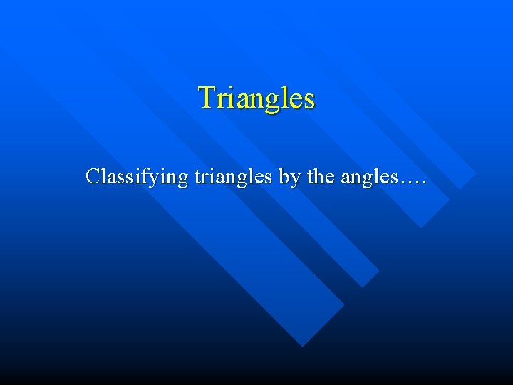 Triangles Classifying triangles by the angles…. 