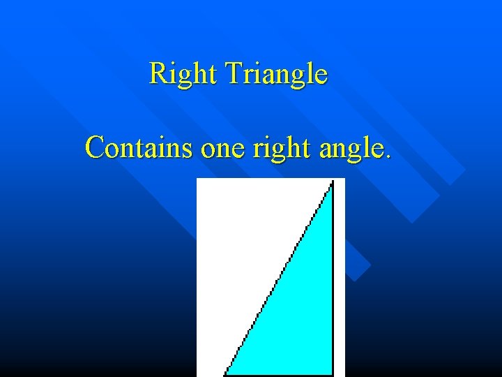 Right Triangle Contains one right angle. 