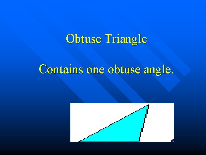 Obtuse Triangle Contains one obtuse angle. 