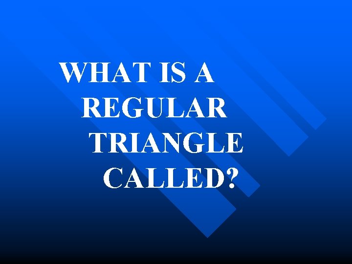 WHAT IS A REGULAR TRIANGLE CALLED? 