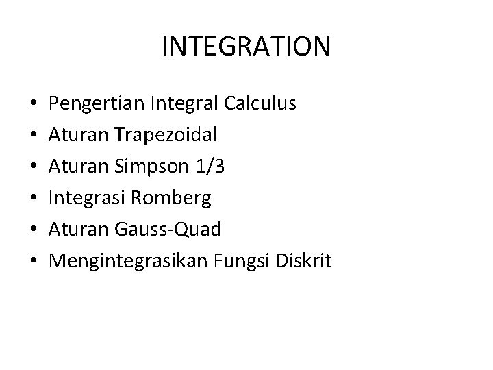 INTEGRATION • • • Pengertian Integral Calculus Aturan Trapezoidal Aturan Simpson 1/3 Integrasi Romberg