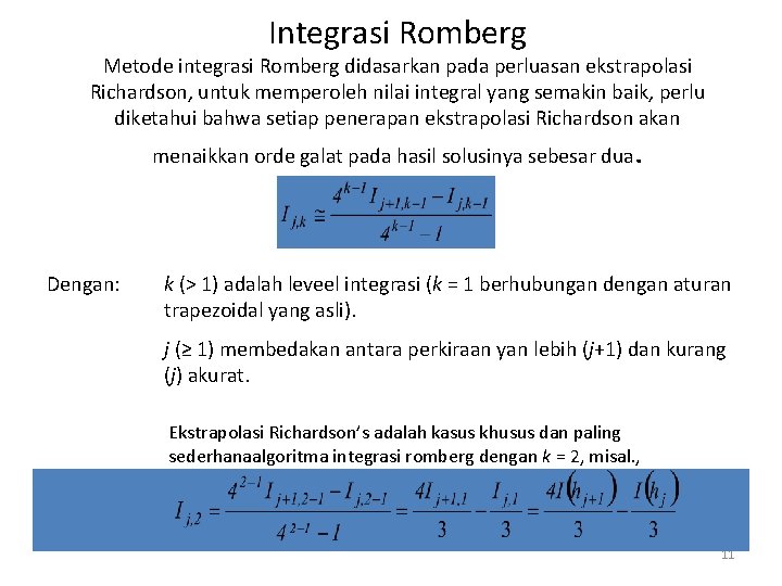Integrasi Romberg Metode integrasi Romberg didasarkan pada perluasan ekstrapolasi Richardson, untuk memperoleh nilai integral