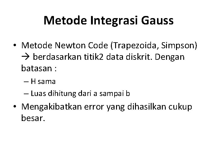 Metode Integrasi Gauss • Metode Newton Code (Trapezoida, Simpson) berdasarkan titik 2 data diskrit.